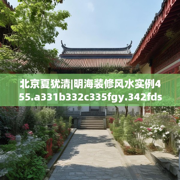 北京夏犹清|明海装修风水实例455.a331b332c335fgy.342fds