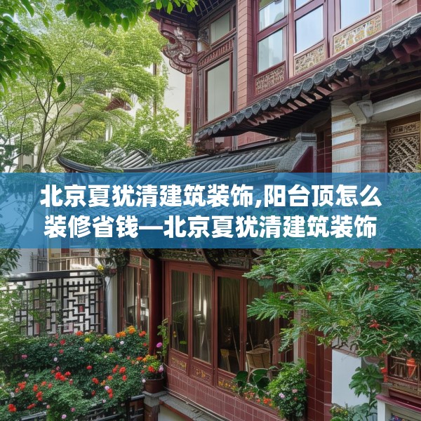 北京夏犹清建筑装饰,阳台顶怎么装修省钱—北京夏犹清建筑装饰606.a482b483c486fgy.493lkjl