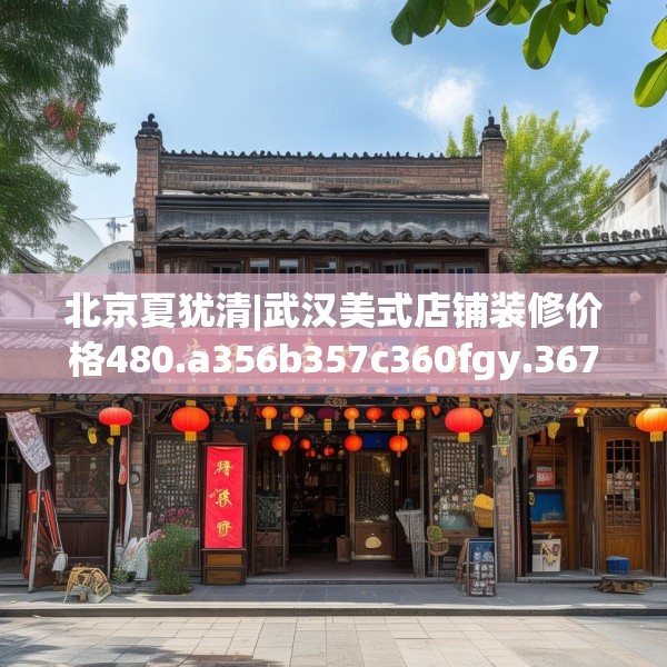 北京夏犹清|武汉美式店铺装修价格480.a356b357c360fgy.367lkjl
