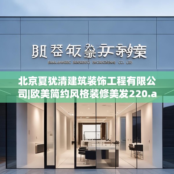 北京夏犹清建筑装饰工程有限公司|欧美简约风格装修美发220.a96b97c100fgy.107htyj