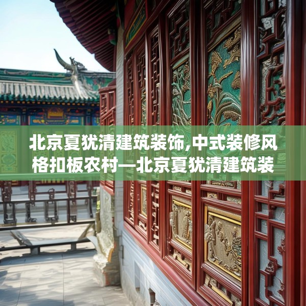 北京夏犹清建筑装饰,中式装修风格扣板农村—北京夏犹清建筑装饰186.a62b63c66fgy.73dsfds