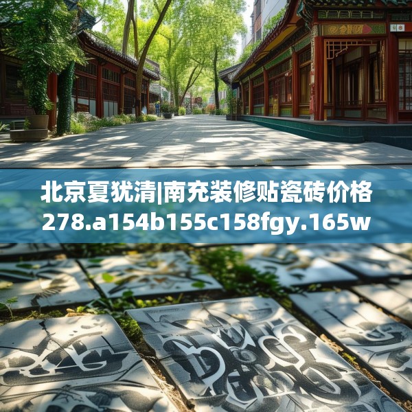 北京夏犹清|南充装修贴瓷砖价格278.a154b155c158fgy.165wew