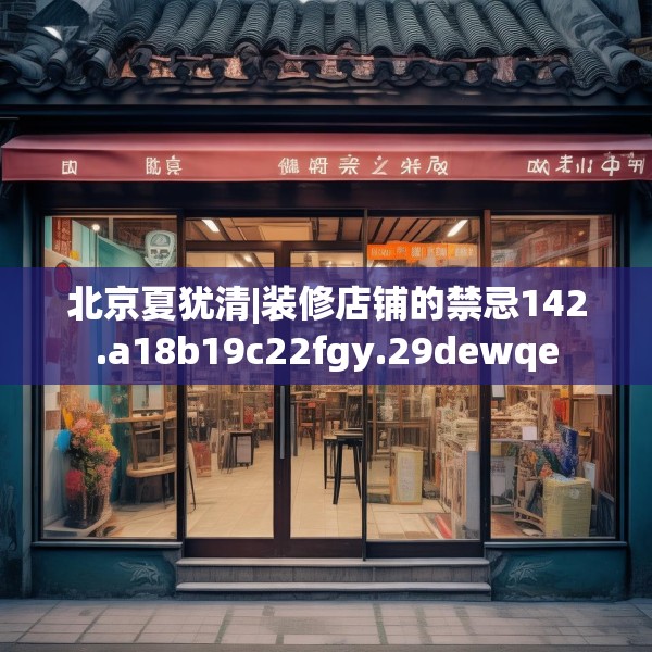 北京夏犹清|装修店铺的禁忌142.a18b19c22fgy.29dewqe