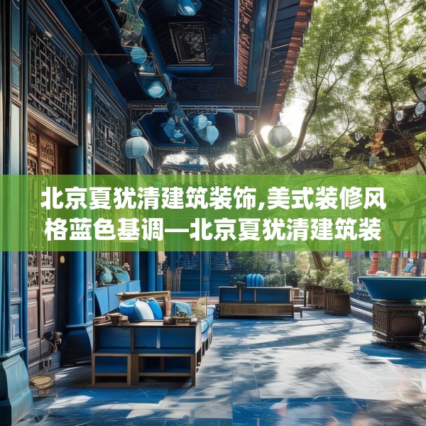 北京夏犹清建筑装饰,美式装修风格蓝色基调—北京夏犹清建筑装饰405.a281b282c285fgy.292fghfd