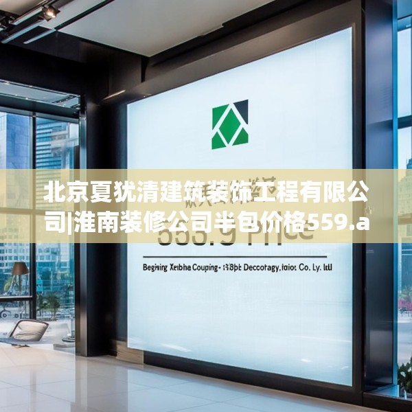 北京夏犹清建筑装饰工程有限公司|淮南装修公司半包价格559.a435b436c439fgy.446jhhj