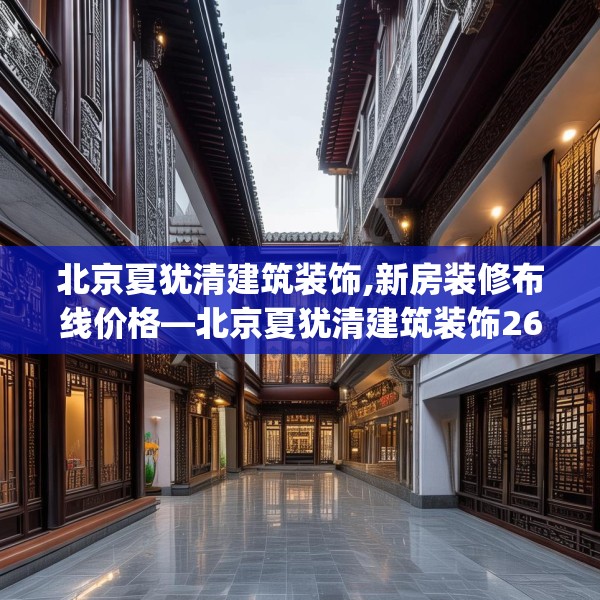 北京夏犹清建筑装饰,新房装修布线价格—北京夏犹清建筑装饰263.a139b140c143fgy.150cvcx