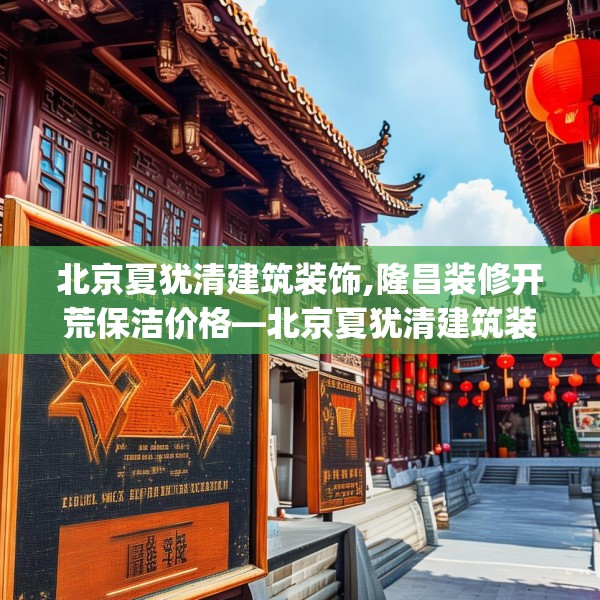 北京夏犹清建筑装饰,隆昌装修开荒保洁价格—北京夏犹清建筑装饰485.a361b362c365fgy.372bnbn