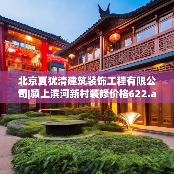 北京夏犹清建筑装饰工程有限公司|颍上滨河新村装修价格622.a498b499c502fgy509