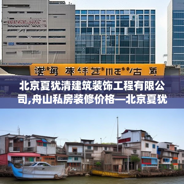 北京夏犹清建筑装饰工程有限公司,舟山私房装修价格—北京夏犹清建筑装饰工程有限公司578.a454b455c458fgy.46576659