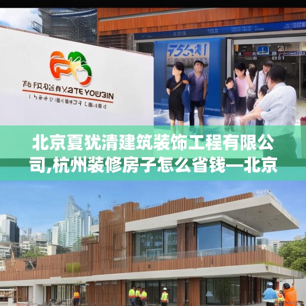 北京夏犹清建筑装饰工程有限公司,杭州装修房子怎么省钱—北京夏犹清建筑装饰工程有限公司155.a31b32c35fgy.42cvcx