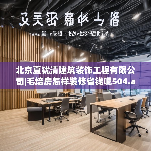 北京夏犹清建筑装饰工程有限公司|毛培房怎样装修省钱呢504.a380b381c384fgy.391nbn