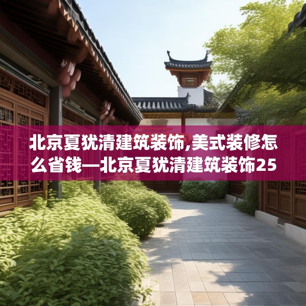 北京夏犹清建筑装饰,美式装修怎么省钱—北京夏犹清建筑装饰250.a126b127c130fgy.137dewqe