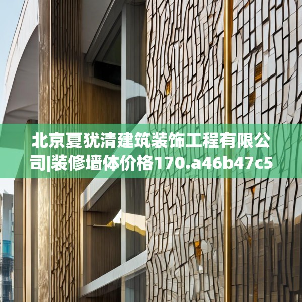 北京夏犹清建筑装饰工程有限公司|装修墙体价格170.a46b47c50fgy.57wew