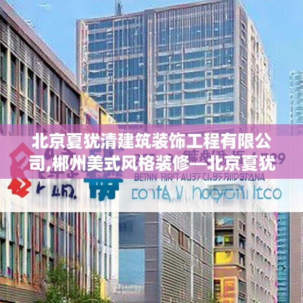 北京夏犹清建筑装饰工程有限公司,郴州美式风格装修—北京夏犹清建筑装饰工程有限公司207.a83b84c87fgy.94fghfd