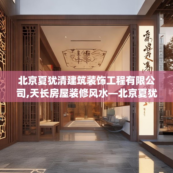北京夏犹清建筑装饰工程有限公司,天长房屋装修风水—北京夏犹清建筑装饰工程有限公司317.a193b194c197fgy.204cvcx