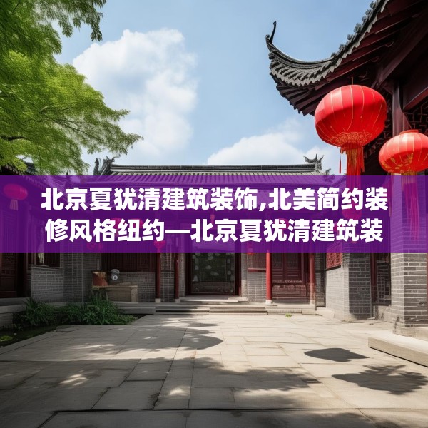 北京夏犹清建筑装饰,北美简约装修风格纽约—北京夏犹清建筑装饰125.a1b2c5fgy.12bnbn