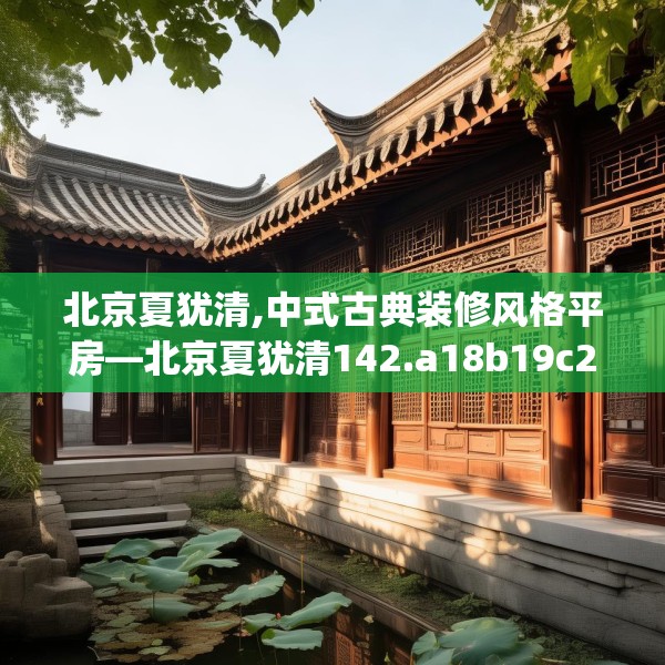 北京夏犹清,中式古典装修风格平房—北京夏犹清142.a18b19c22fgy.29dewqe