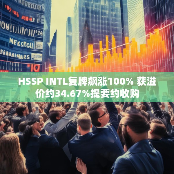 HSSP INTL复牌飙涨100% 获溢价约34.67%提要约收购