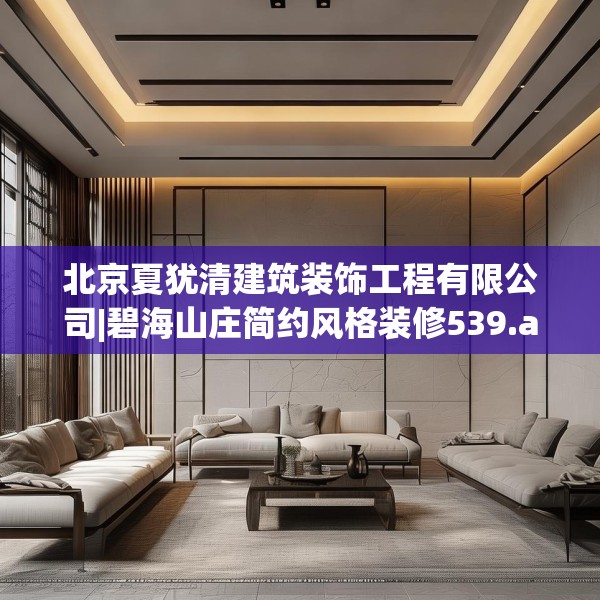 北京夏犹清建筑装饰工程有限公司|碧海山庄简约风格装修539.a415b416c419fgy.426bnbn