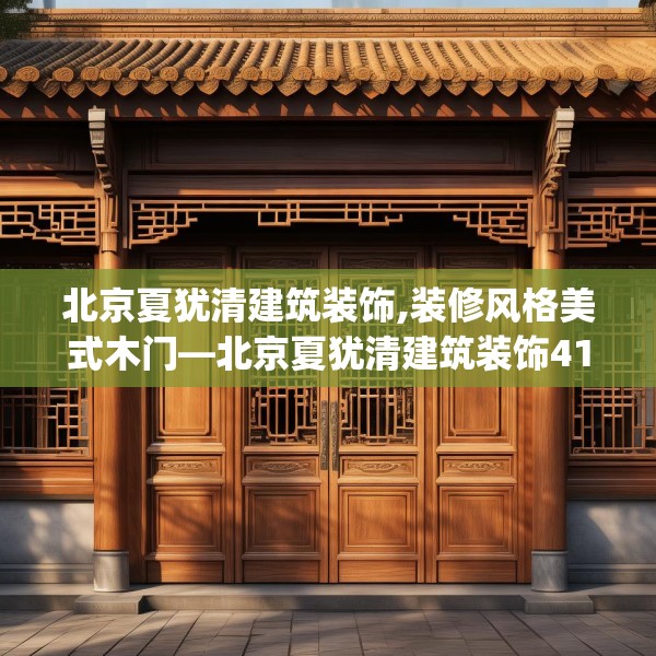 北京夏犹清建筑装饰,装修风格美式木门—北京夏犹清建筑装饰410.a286b287c290fgy.297xczxv