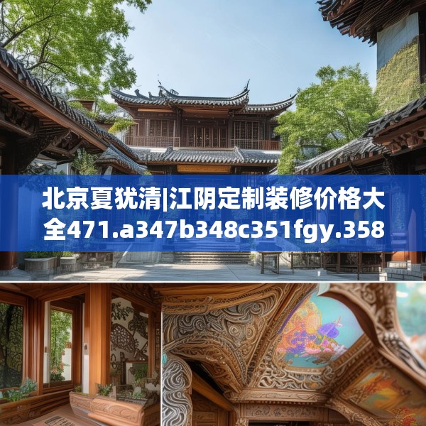 北京夏犹清|江阴定制装修价格大全471.a347b348c351fgy.358uyk