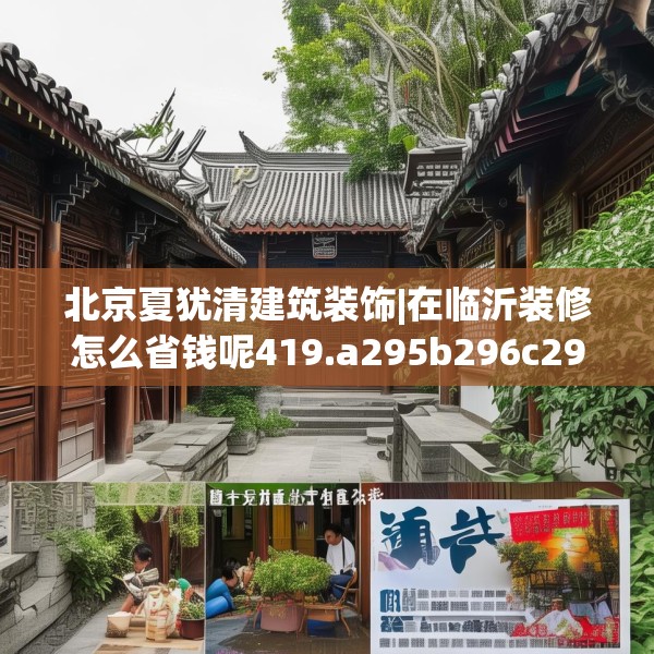北京夏犹清建筑装饰|在临沂装修怎么省钱呢419.a295b296c299fgy.306fds