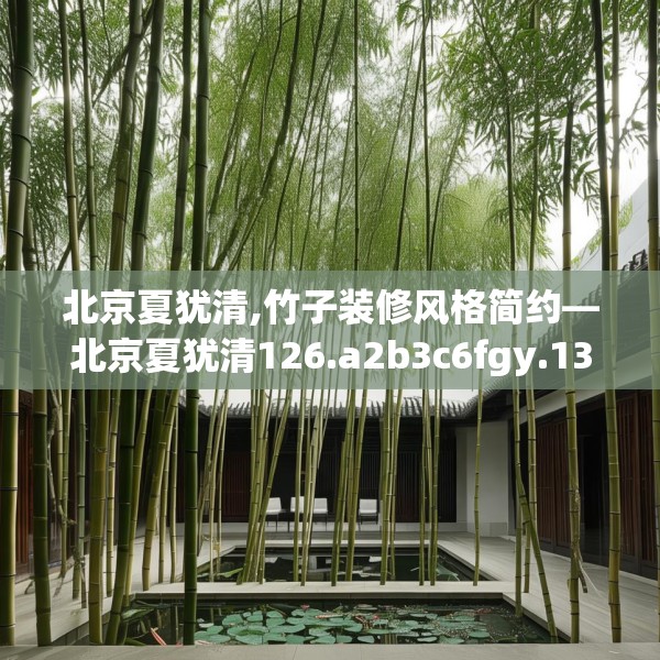 北京夏犹清,竹子装修风格简约—北京夏犹清126.a2b3c6fgy.13nbn