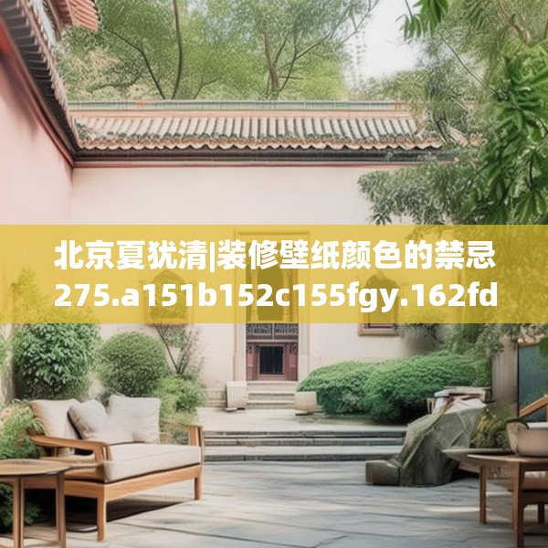 北京夏犹清|装修壁纸颜色的禁忌275.a151b152c155fgy.162fds