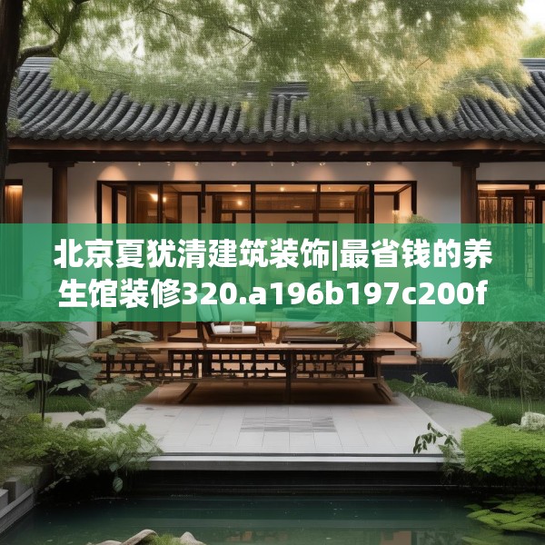 北京夏犹清建筑装饰|最省钱的养生馆装修320.a196b197c200fgy.207xczxv
