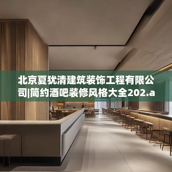 北京夏犹清建筑装饰工程有限公司|简约酒吧装修风格大全202.a78b79c82fgy.89htyj