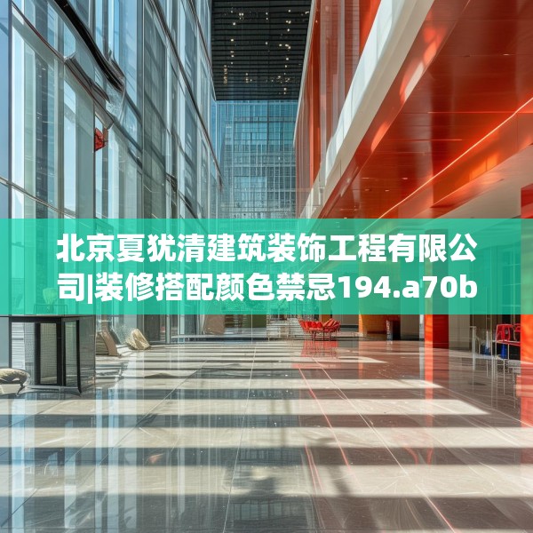 北京夏犹清建筑装饰工程有限公司|装修搭配颜色禁忌194.a70b71c74fgy.81xczxv