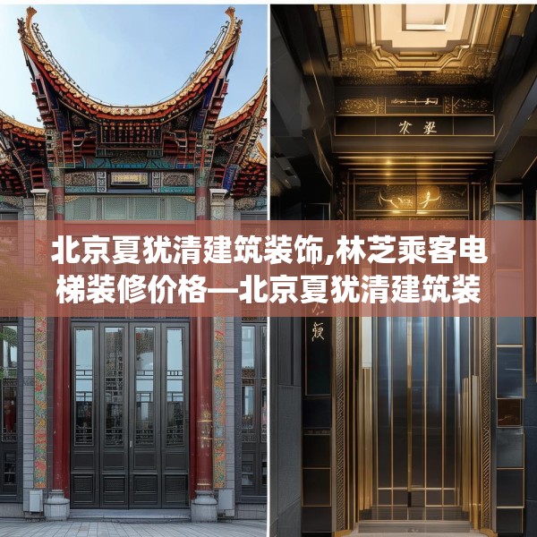 北京夏犹清建筑装饰,林芝乘客电梯装修价格—北京夏犹清建筑装饰195.a71b72c75fgy.82fhsg