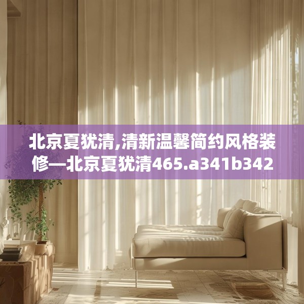 北京夏犹清,清新温馨简约风格装修—北京夏犹清465.a341b342c345fgy.352fhsg