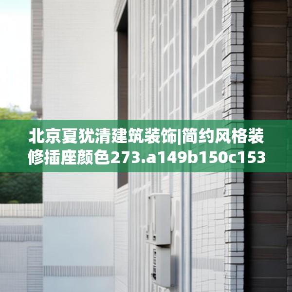 北京夏犹清建筑装饰|简约风格装修插座颜色273.a149b150c153fgy.160uyk