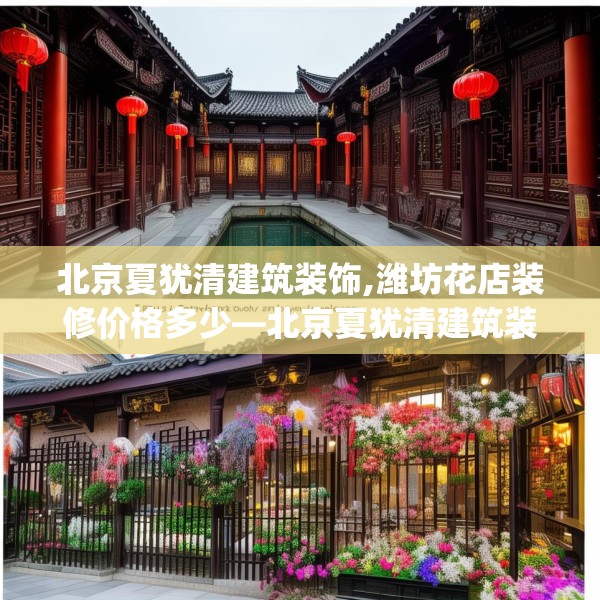 北京夏犹清建筑装饰,潍坊花店装修价格多少—北京夏犹清建筑装饰566.a442b443c446fgy.453wew