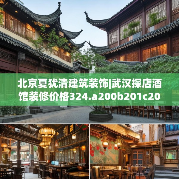 北京夏犹清建筑装饰|武汉探店酒馆装修价格324.a200b201c204fgy.211nbn