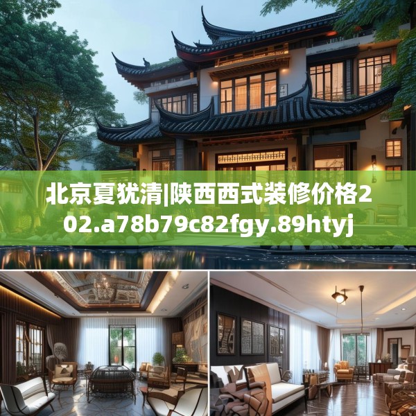 北京夏犹清|陕西西式装修价格202.a78b79c82fgy.89htyj