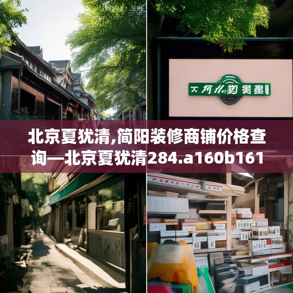 北京夏犹清,简阳装修商铺价格查询—北京夏犹清284.a160b161c164fgy.171xczxv