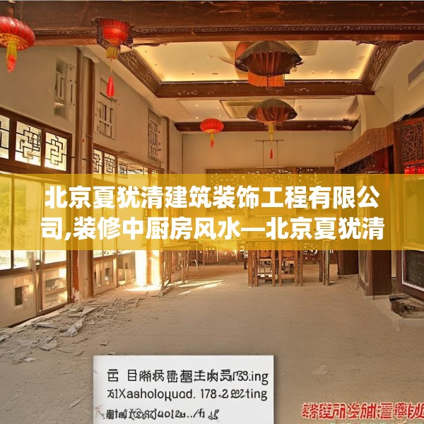 北京夏犹清建筑装饰工程有限公司,装修中厨房风水—北京夏犹清建筑装饰工程有限公司202.a78b79c82fgy.89htyj