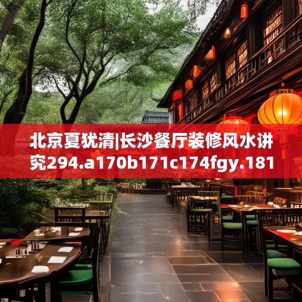 北京夏犹清|长沙餐厅装修风水讲究294.a170b171c174fgy.181dsfds