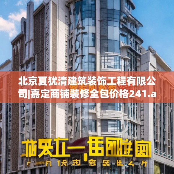 北京夏犹清建筑装饰工程有限公司|嘉定商铺装修全包价格241.a117b118c121fgy.128fdsfds