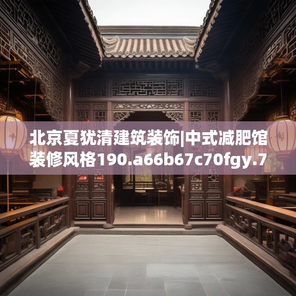 北京夏犹清建筑装饰|中式减肥馆装修风格190.a66b67c70fgy.77sdA