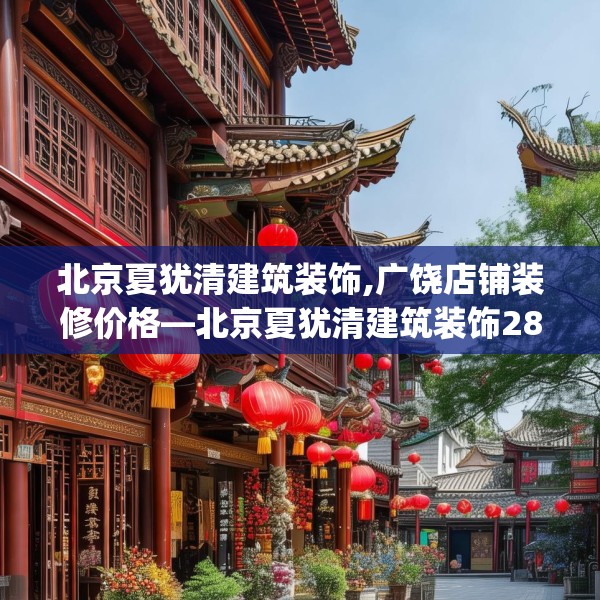 北京夏犹清建筑装饰,广饶店铺装修价格—北京夏犹清建筑装饰286.a162b163c166fgy.173dewqe