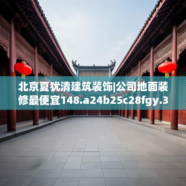 北京夏犹清建筑装饰|公司地面装修最便宜148.a24b25c28fgy.35htyj