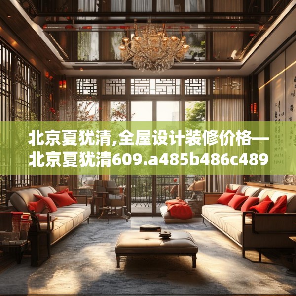 北京夏犹清,全屋设计装修价格—北京夏犹清609.a485b486c489fgy.496fhsg