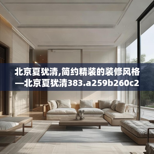 北京夏犹清,简约精装的装修风格—北京夏犹清383.a259b260c263fgy.270fds