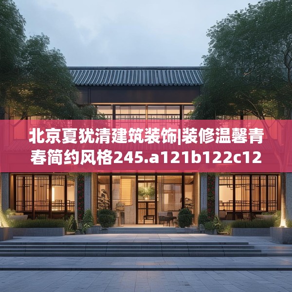 北京夏犹清建筑装饰|装修温馨青春简约风格245.a121b122c125fgy.132cvcx