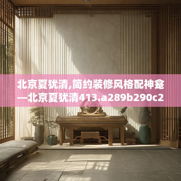 北京夏犹清,简约装修风格配神龛—北京夏犹清413.a289b290c293fgy.300bnbn