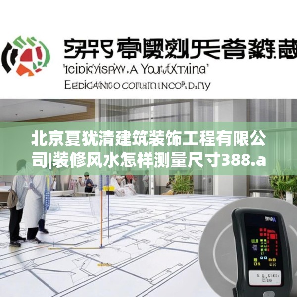 北京夏犹清建筑装饰工程有限公司|装修风水怎样测量尺寸388.a264b265c268fgy.275sdA