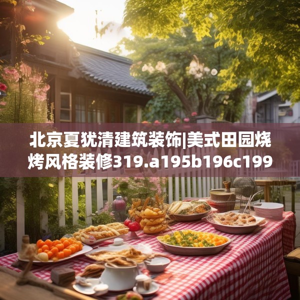 北京夏犹清建筑装饰|美式田园烧烤风格装修319.a195b196c199fgy.206poiy